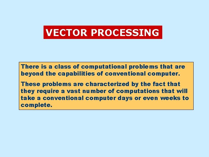 VECTOR PROCESSING There is a class of computational problems that are beyond the capabilities