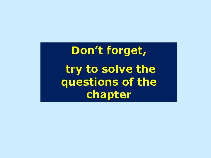 Don’t forget, try to solve the questions of the chapter 