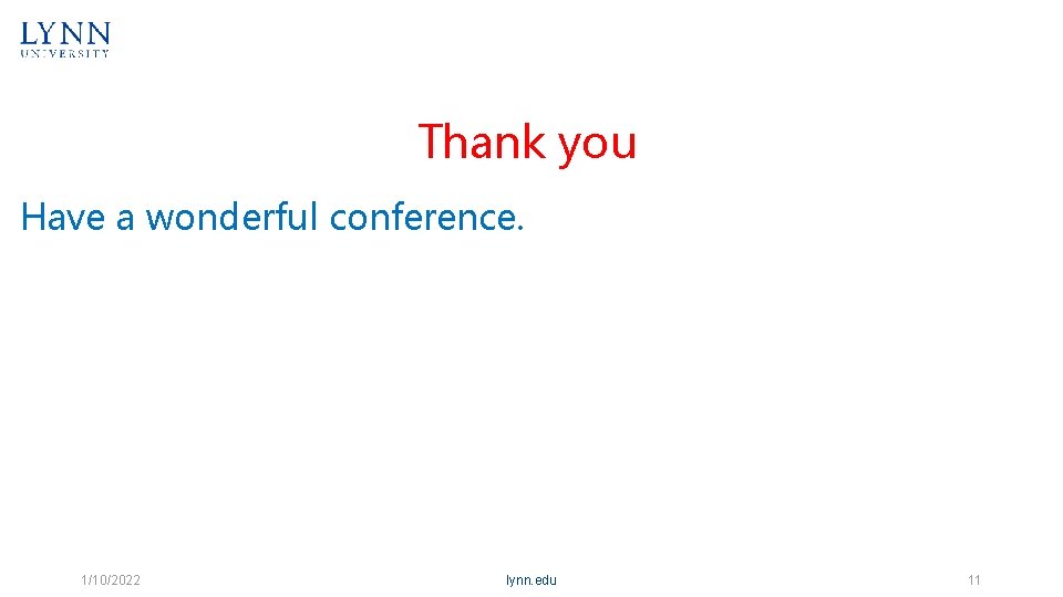 Thank you Have a wonderful conference. 1/10/2022 lynn. edu 11 