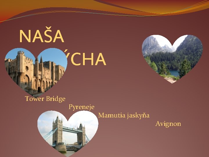 NAŠA PÝCHA Tower Bridge Pyreneje Mamutia jaskyňa Avignon 