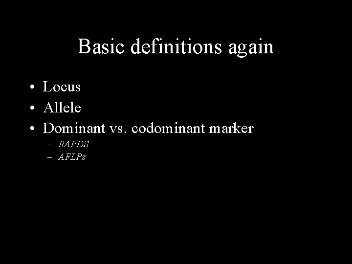 Basic definitions again • Locus • Allele • Dominant vs. codominant marker – RAPDS