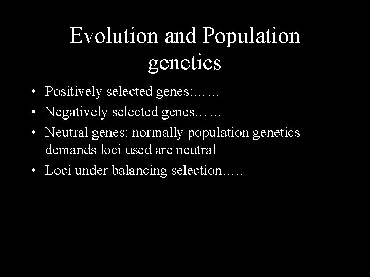 Evolution and Population genetics • Positively selected genes: …… • Negatively selected genes…… •