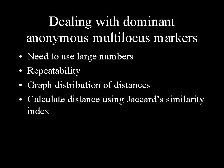 Dealing with dominant anonymous multilocus markers • • Need to use large numbers Repeatability