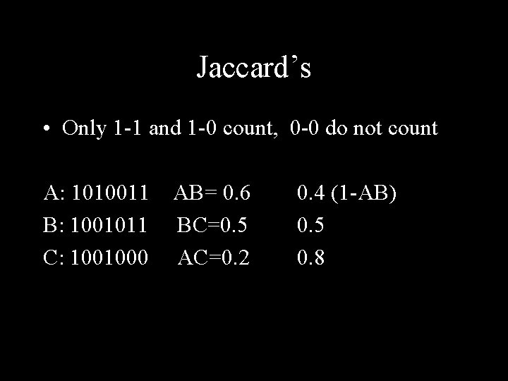 Jaccard’s • Only 1 -1 and 1 -0 count, 0 -0 do not count