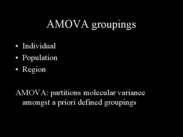 AMOVA groupings • Individual • Population • Region AMOVA: partitions molecular variance amongst a