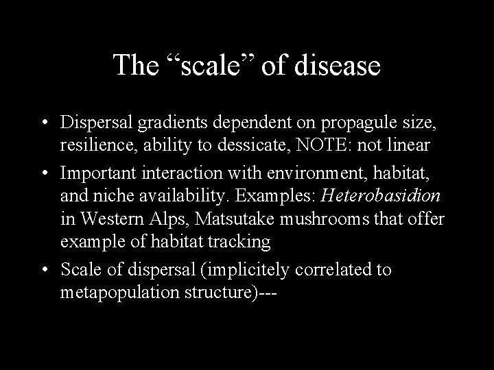 The “scale” of disease • Dispersal gradients dependent on propagule size, resilience, ability to
