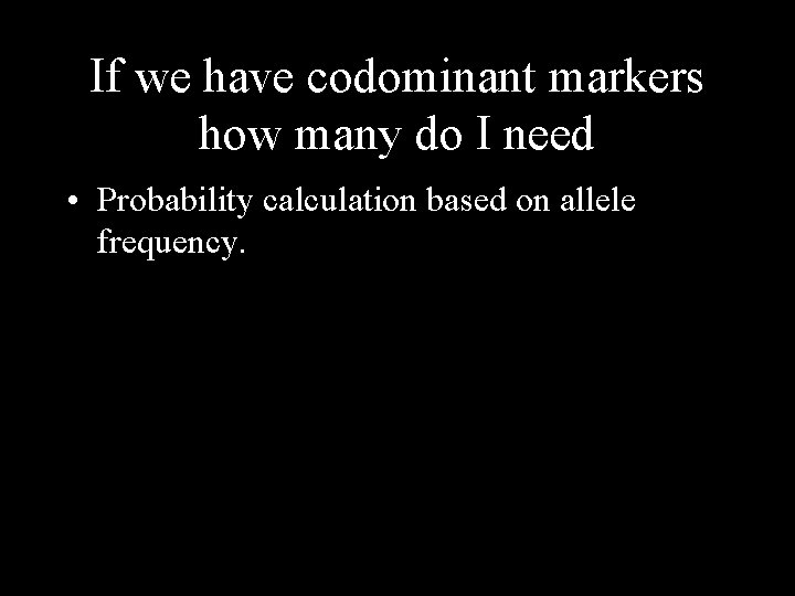 If we have codominant markers how many do I need • Probability calculation based