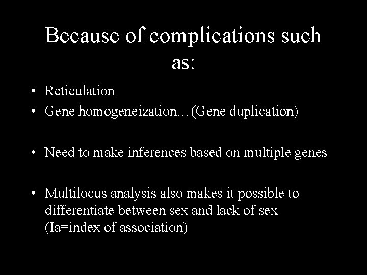 Because of complications such as: • Reticulation • Gene homogeneization…(Gene duplication) • Need to