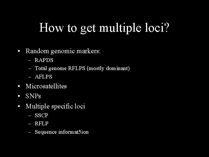 How to get multiple loci? • Random genomic markers: – RAPDS – Total genome