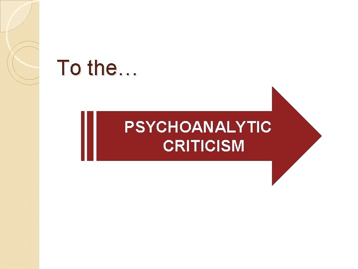 To the… PSYCHOANALYTIC CRITICISM 