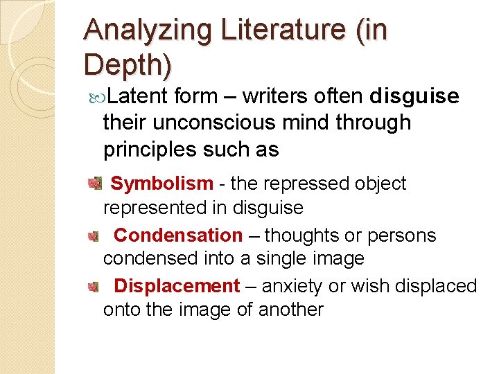 Analyzing Literature (in Depth) Latent form – writers often disguise their unconscious mind through