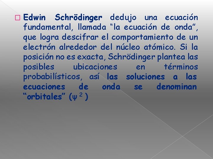 � Edwin Schrödinger dedujo una ecuación fundamental, llamada “la ecuación de onda”, que logra
