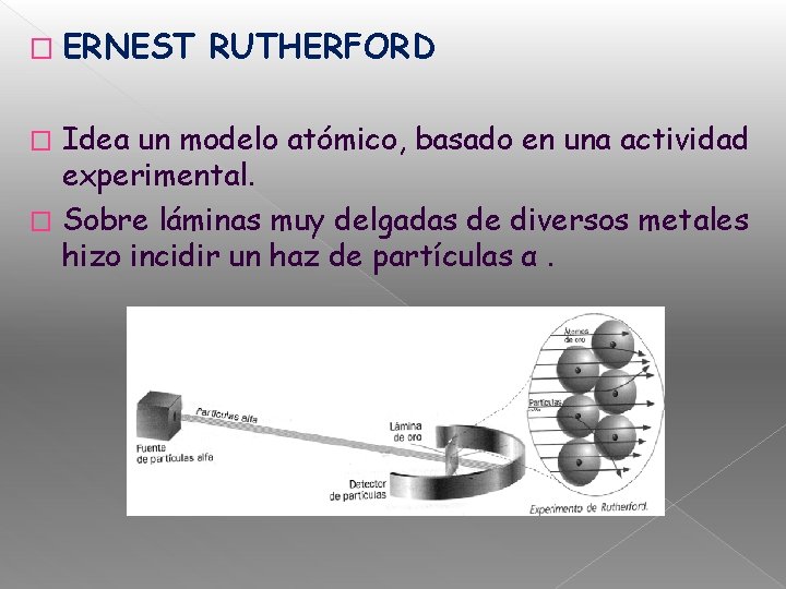 � ERNEST RUTHERFORD Idea un modelo atómico, basado en una actividad experimental. � Sobre