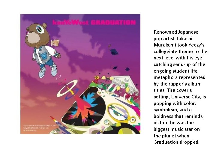 Renowned Japanese pop artist Takashi Murakami took Yeezy's collegeiate theme to the next level