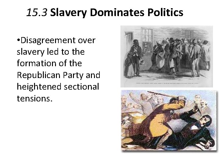 15. 3 Slavery Dominates Politics • Disagreement over slavery led to the formation of