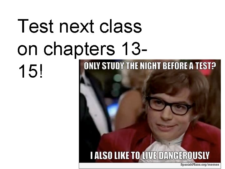 Test next class on chapters 1315! 