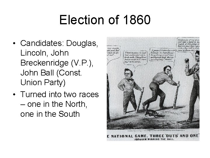 Election of 1860 • Candidates: Douglas, Lincoln, John Breckenridge (V. P. ), John Ball