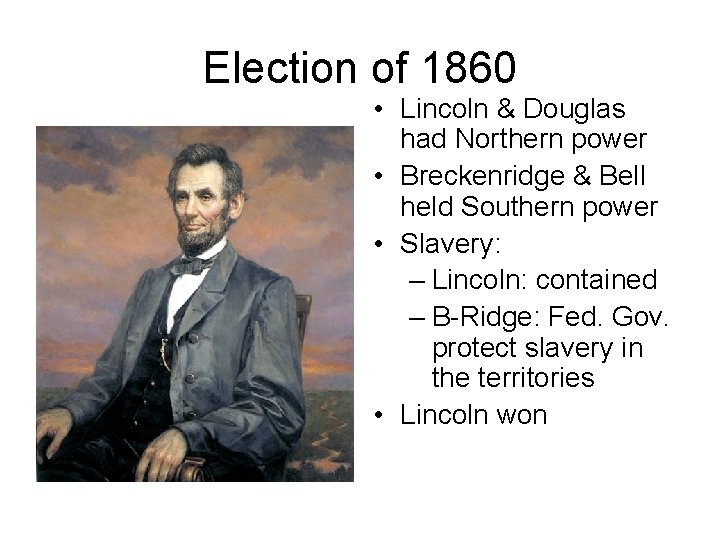 Election of 1860 • Lincoln & Douglas had Northern power • Breckenridge & Bell