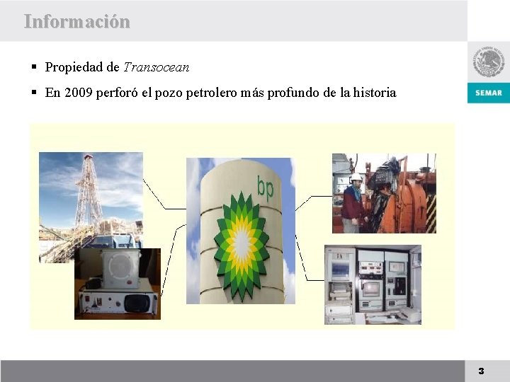 Información § Propiedad de Transocean § En 2009 perforó el pozo petrolero más profundo