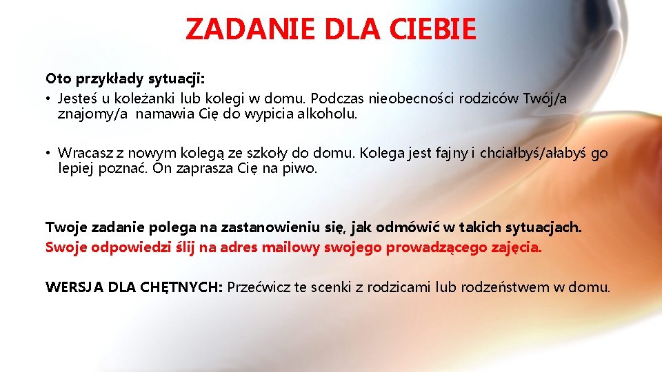 ZADANIE DLA CIEBIE Oto przykłady sytuacji: • Jesteś u koleżanki lub kolegi w domu.