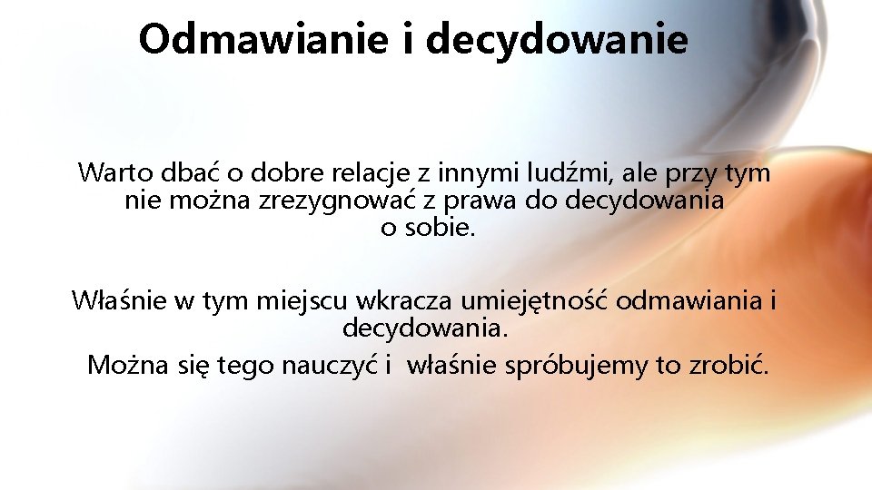 Odmawianie i decydowanie Warto dbać o dobre relacje z innymi ludźmi, ale przy tym