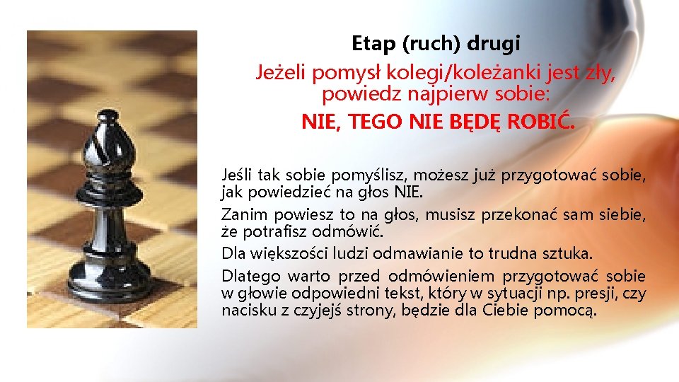 Etap (ruch) drugi Jeżeli pomysł kolegi/koleżanki jest zły, powiedz najpierw sobie: NIE, TEGO NIE