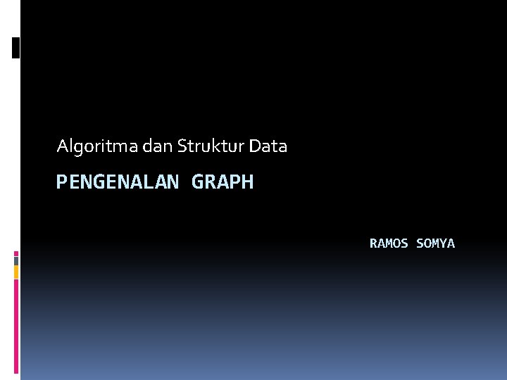 Algoritma dan Struktur Data PENGENALAN GRAPH RAMOS SOMYA 