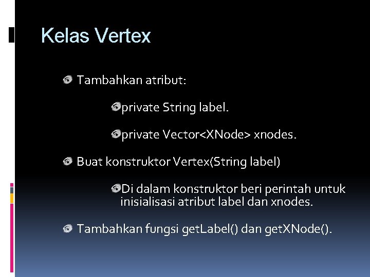 Kelas Vertex Tambahkan atribut: private String label. private Vector<XNode> xnodes. Buat konstruktor Vertex(String label)