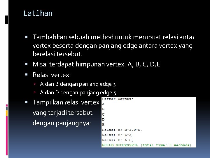 Latihan Tambahkan sebuah method untuk membuat relasi antar vertex beserta dengan panjang edge antara