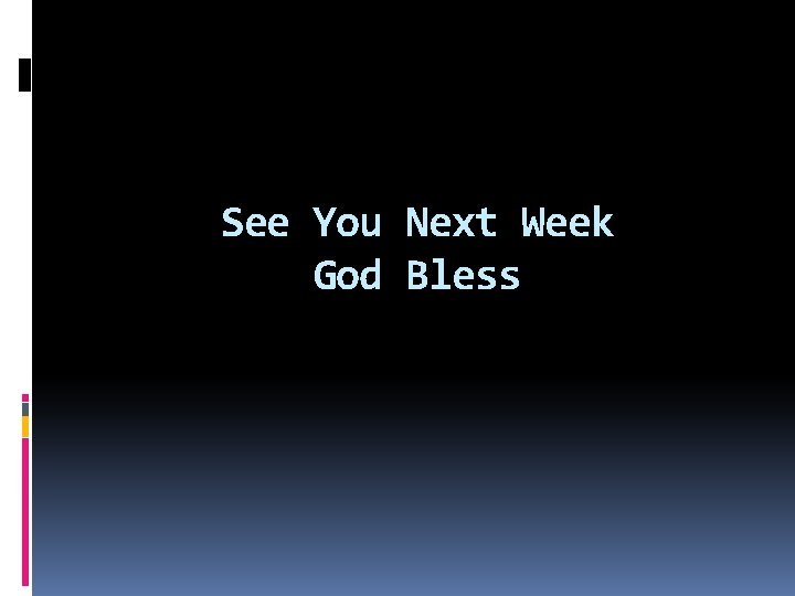 See You Next Week God Bless 