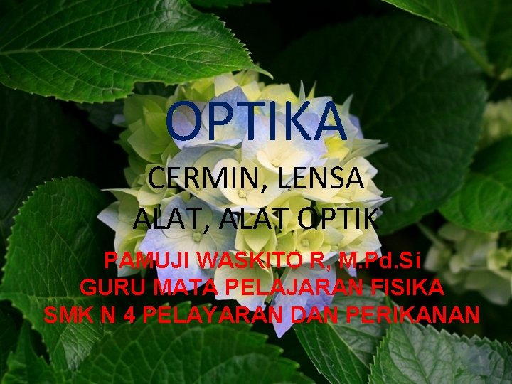 OPTIKA CERMIN, LENSA ALAT, ALAT OPTIK PAMUJI WASKITO R, M. Pd. Si GURU MATA