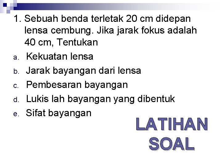 1. Sebuah benda terletak 20 cm didepan lensa cembung. Jika jarak fokus adalah 40