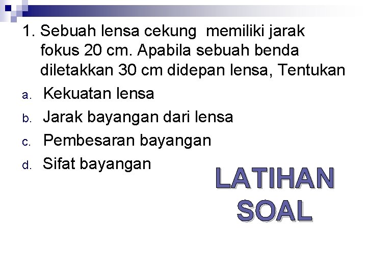 1. Sebuah lensa cekung memiliki jarak fokus 20 cm. Apabila sebuah benda diletakkan 30