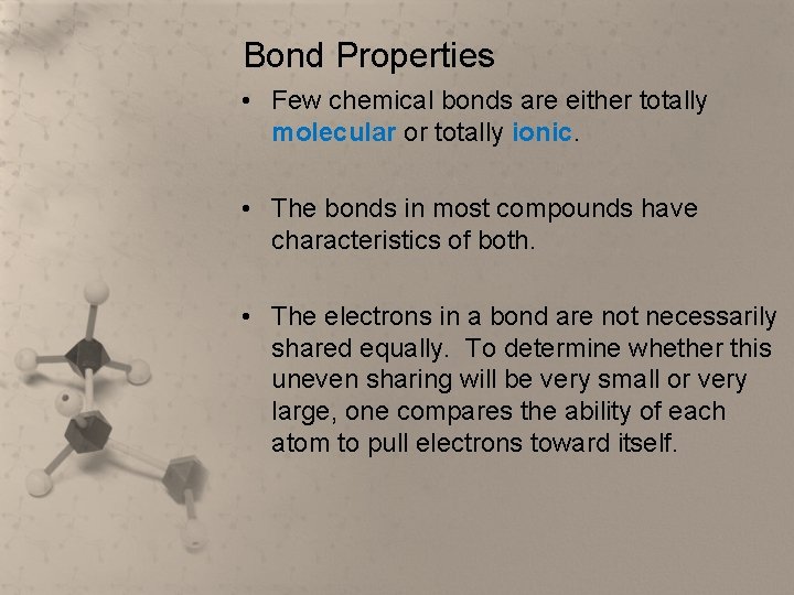 Bond Properties • Few chemical bonds are either totally molecular or totally ionic. •