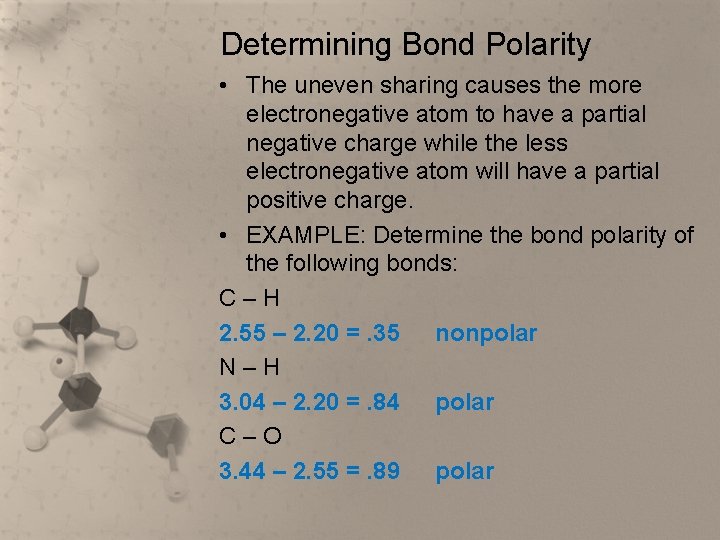 Determining Bond Polarity • The uneven sharing causes the more electronegative atom to have