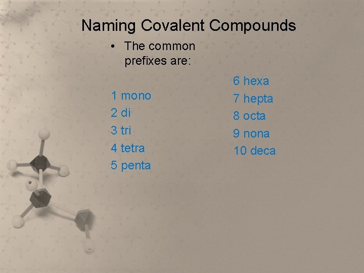 Naming Covalent Compounds • The common prefixes are: 1 mono 2 di 3 tri