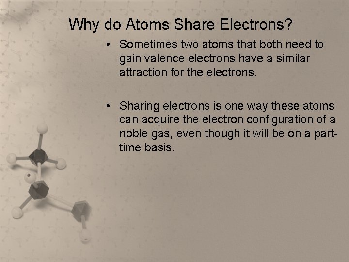 Why do Atoms Share Electrons? • Sometimes two atoms that both need to gain