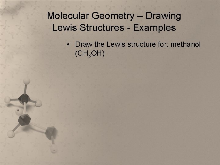 Molecular Geometry – Drawing Lewis Structures - Examples • Draw the Lewis structure for: