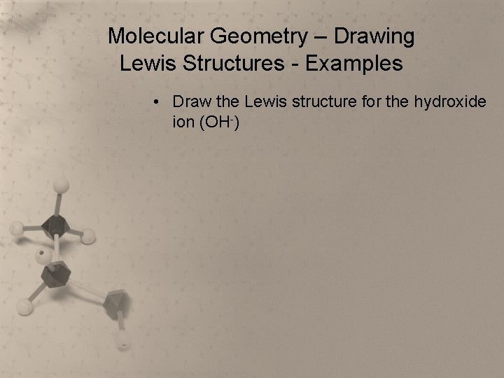 Molecular Geometry – Drawing Lewis Structures - Examples • Draw the Lewis structure for