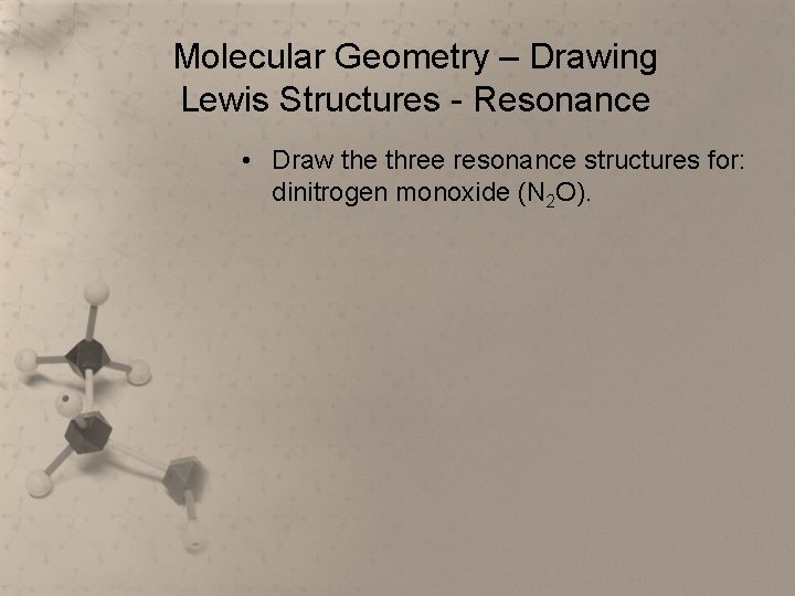 Molecular Geometry – Drawing Lewis Structures - Resonance • Draw the three resonance structures