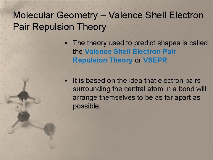 Molecular Geometry – Valence Shell Electron Pair Repulsion Theory • The theory used to
