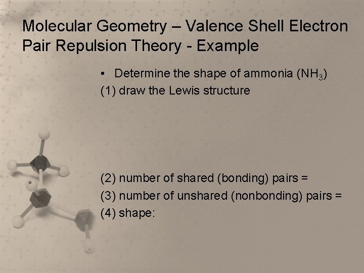 Molecular Geometry – Valence Shell Electron Pair Repulsion Theory - Example • Determine the