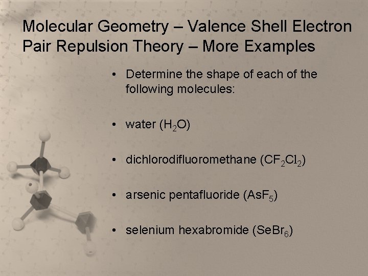 Molecular Geometry – Valence Shell Electron Pair Repulsion Theory – More Examples • Determine