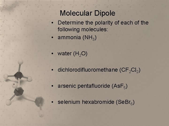 Molecular Dipole • Determine the polarity of each of the following molecules: • ammonia