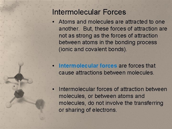 Intermolecular Forces • Atoms and molecules are attracted to one another. But, these forces