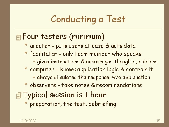 Conducting a Test 4 Four testers (minimum) * greeter - puts users at ease