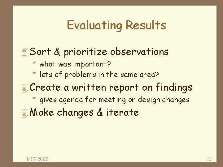 Evaluating Results 4 Sort & prioritize observations * what was important? * lots of