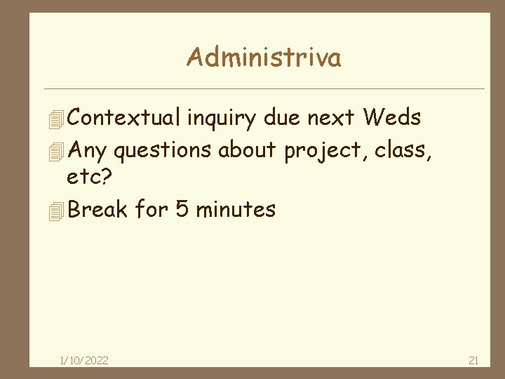 Administriva 4 Contextual inquiry due next Weds 4 Any questions about project, class, etc?