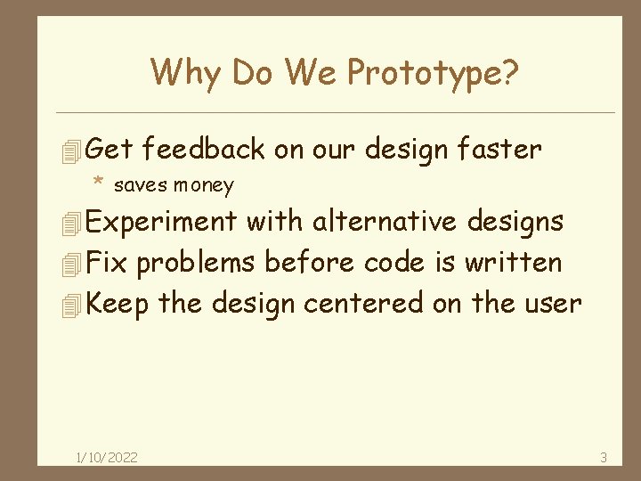 Why Do We Prototype? 4 Get feedback on our design faster * saves money