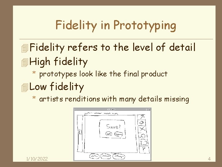 Fidelity in Prototyping 4 Fidelity refers to the level of detail 4 High fidelity